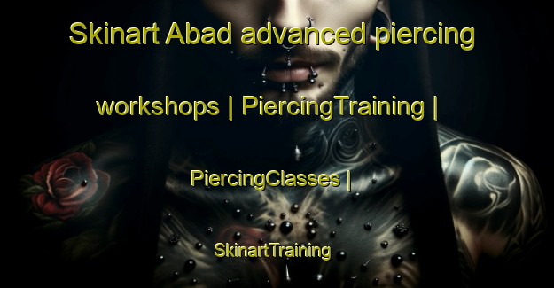 Skinart Abad advanced piercing workshops | PiercingTraining | PiercingClasses | SkinartTraining-Bangladesh